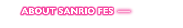 ABOUT SANRIO FES