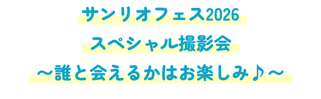 サンリオフェス2026 スペシャル撮影会 ~誰と合えるかはお楽しみ~ 開始予定12:00 終了予定15:00