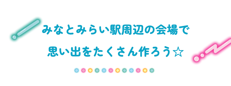 みなとみらい周辺の会場で思い出をたくさん作ろう☆